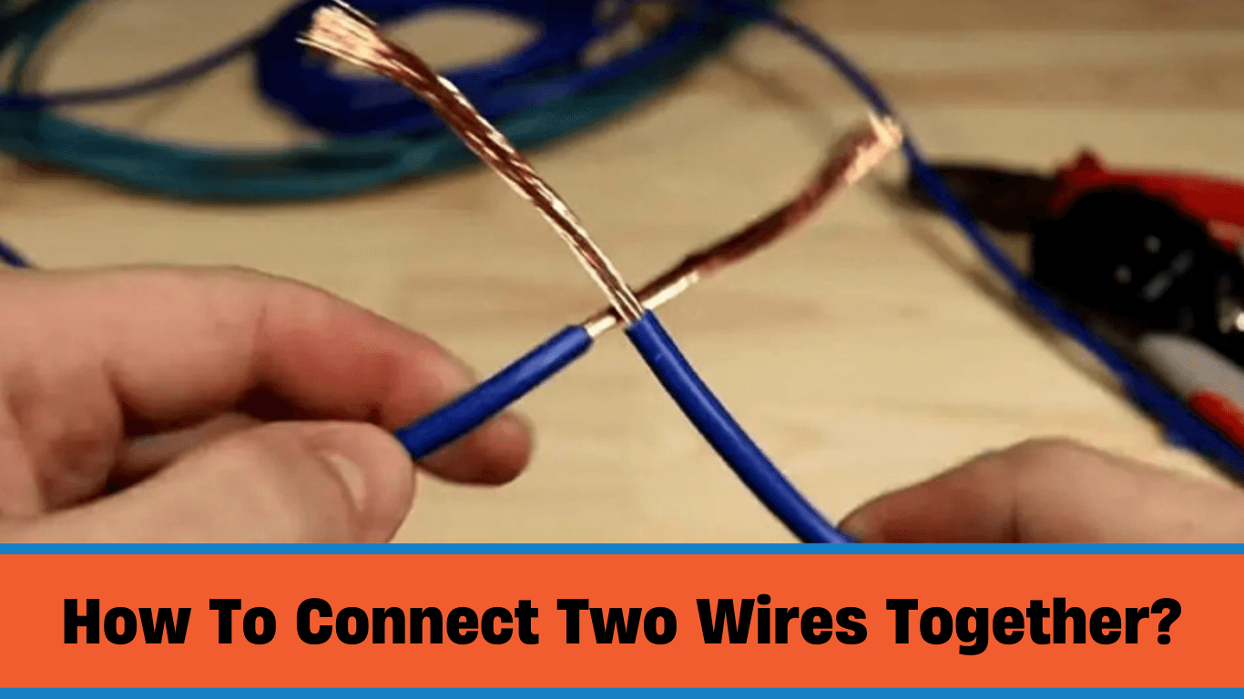 How to Connect two Wires Together? (Safe way of Doing it)