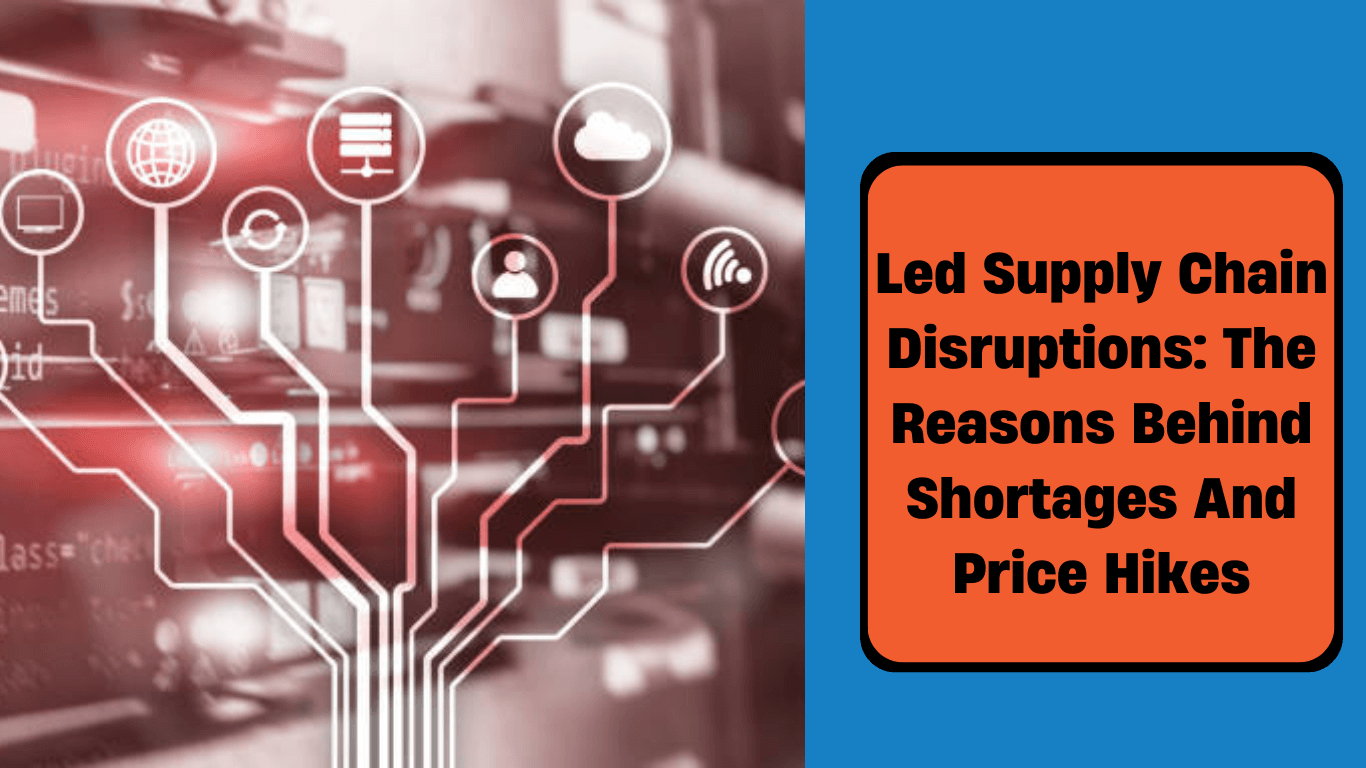 LED Supply Chain Disruptions Reasons For Shortage & Price Hike