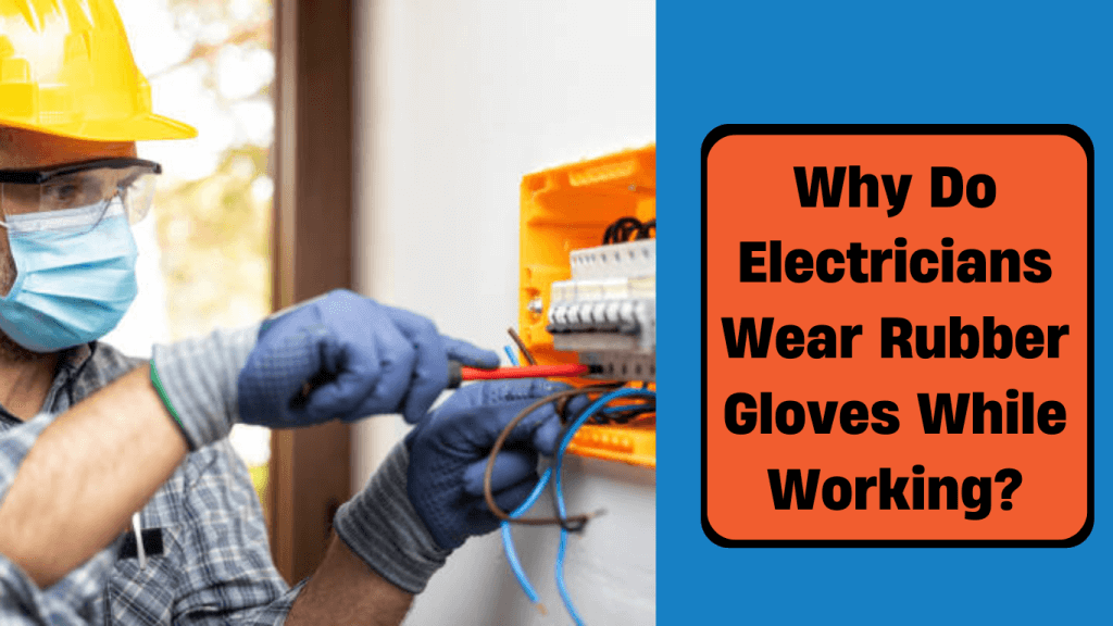 why do electricians wear rubber glove