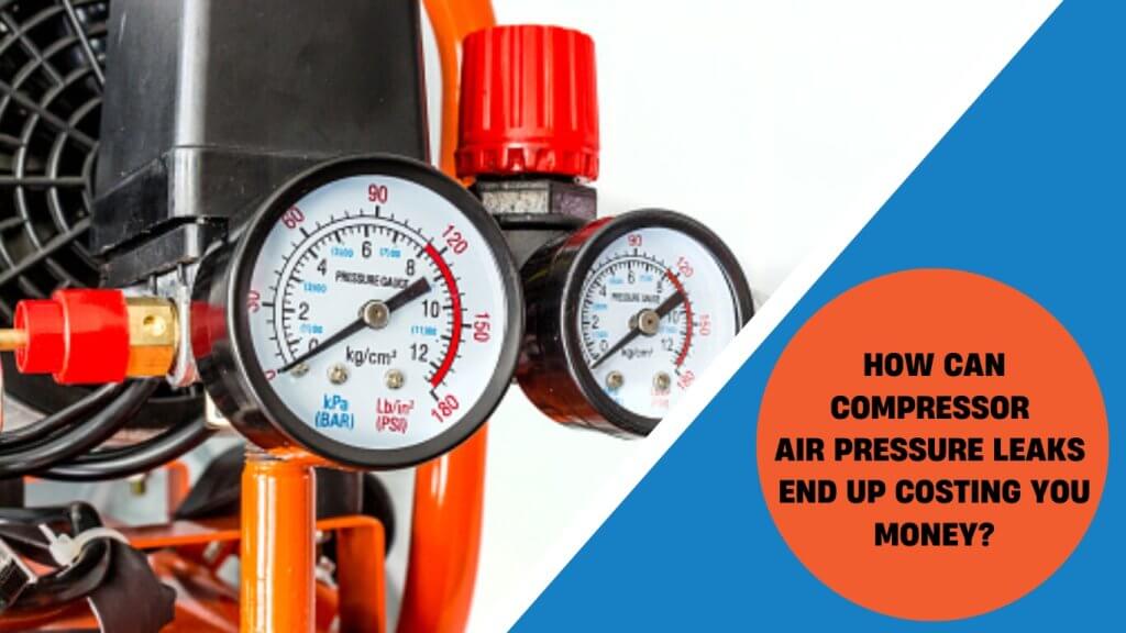 how can compressor air pressure leaks end up costing you money