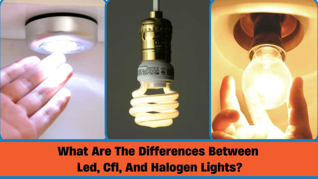 what are the differences between LED, CFL and halogen bulbs