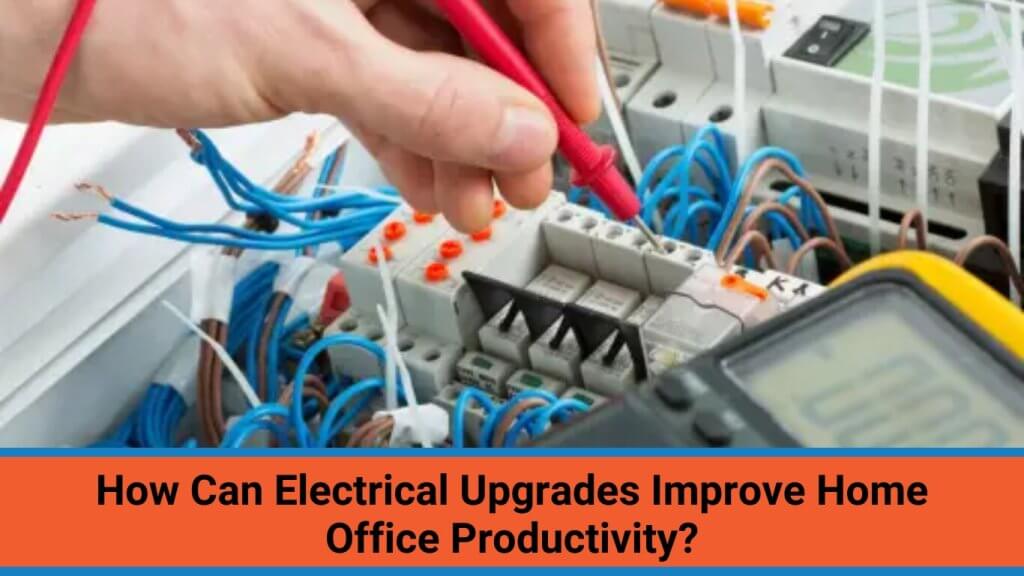 how can electrical upgrades improve home productivity