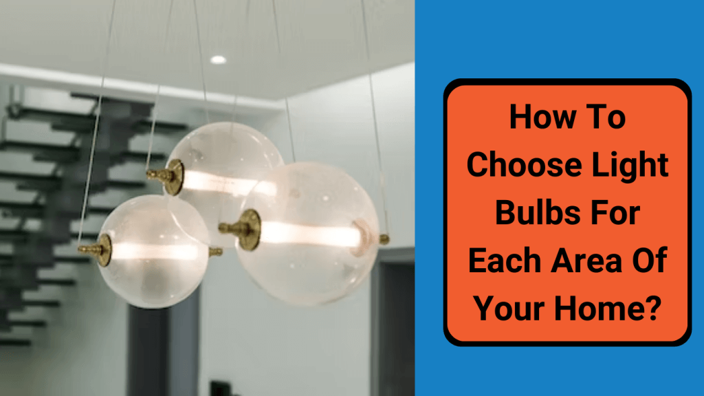 how to choose light bulbs for each area
