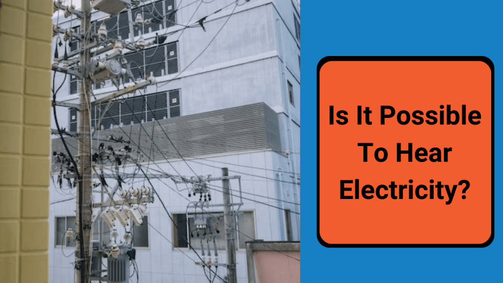 is it possible to hear electricity